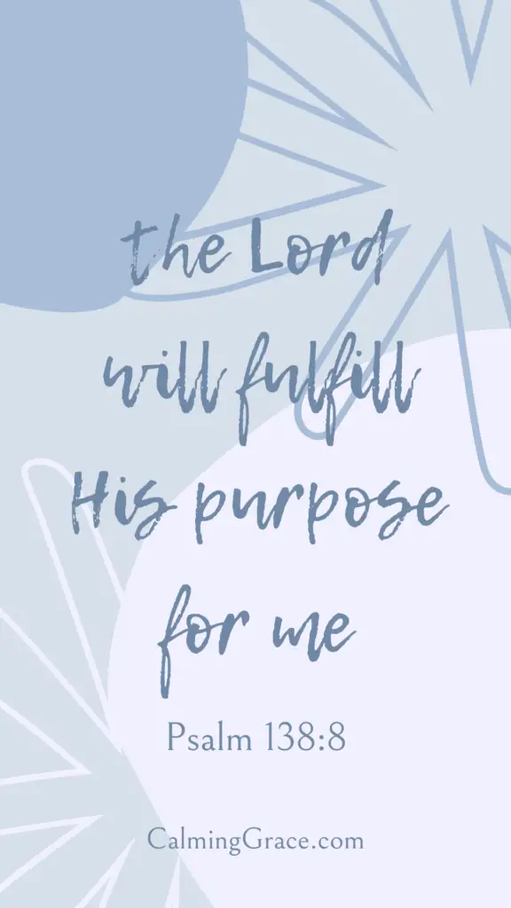 The Lord will fulfill His purpose for me - Psalm 138:8