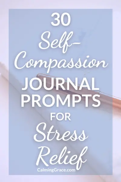 30 Self-Compassion Journal Prompts for Stress Relief